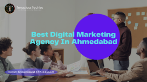 Best Digital Marketing Agency In Ahmedabad – Tenacious Techies